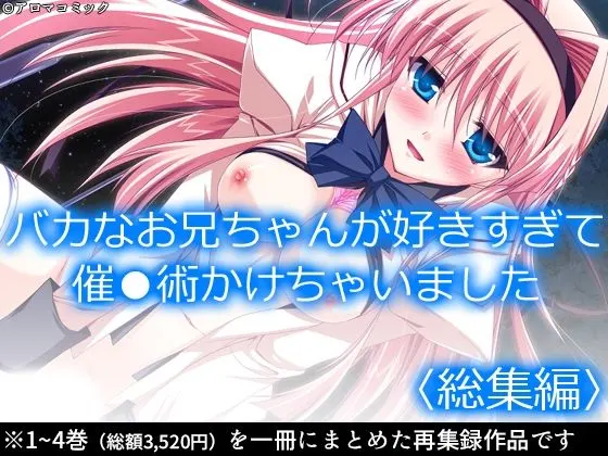 バカなお兄ちゃんが好きすぎて催●術かけちゃいました <総集編>